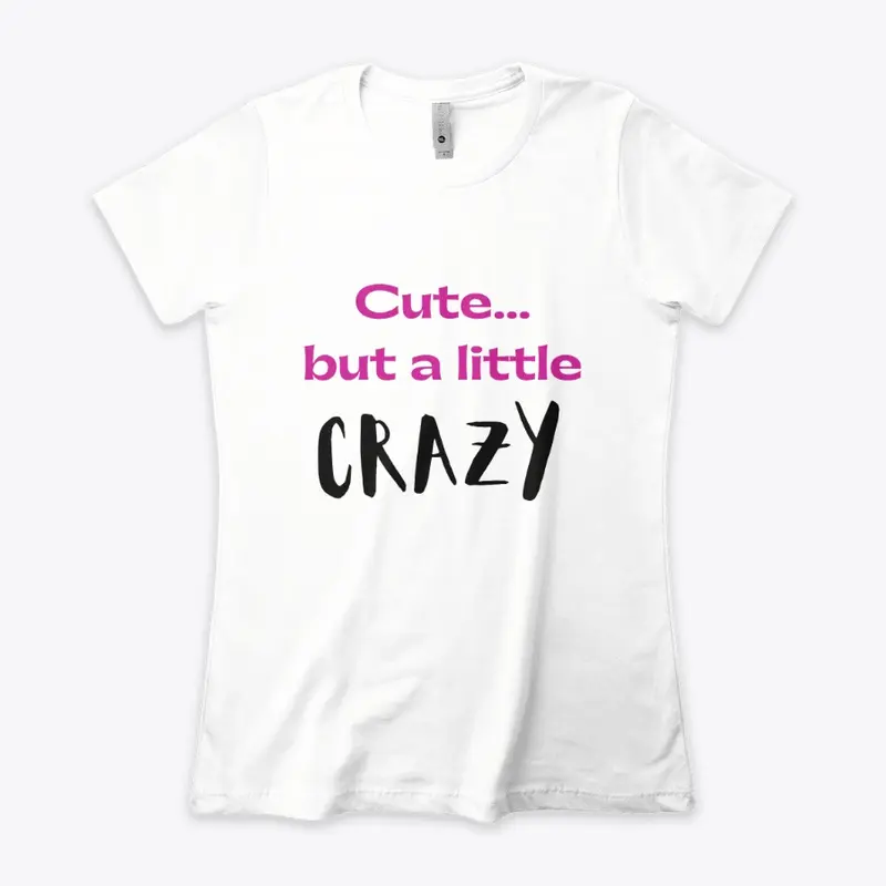 Cute But A Little Crazy